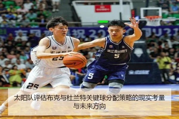 太阳队评估布克与杜兰特关键球分配策略的现实考量与未来方向